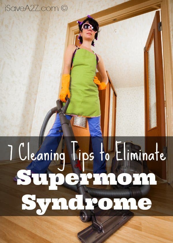 7 Cleaning Tips to Eliminate Supermom Syndrome