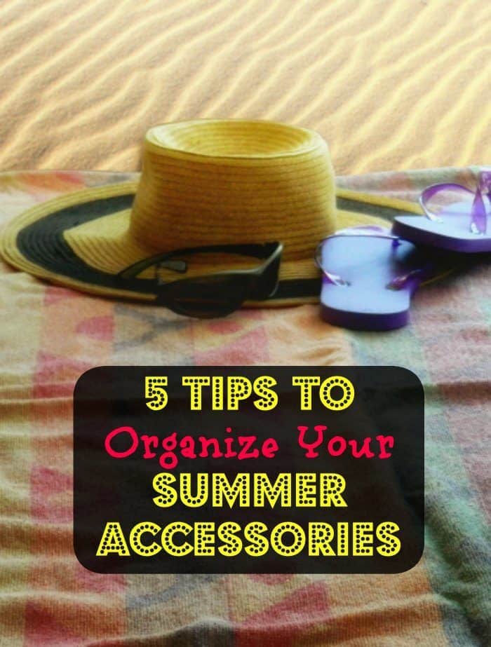 5 Tips to Organize Your Summer Accessories