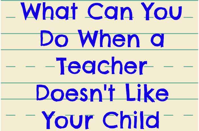 What Can You Do When a Teacher Doesn’t Like Your Child