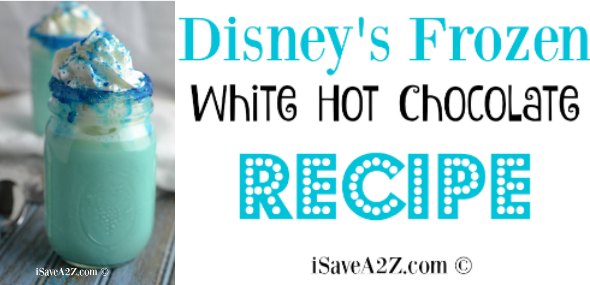 Disney’s Frozen Movie Inspired Recipe:  Best White Hot Chocolate Recipe