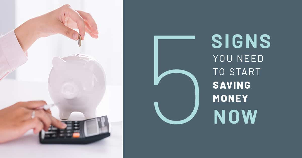 5 Signs You Need to Start Saving Money Now